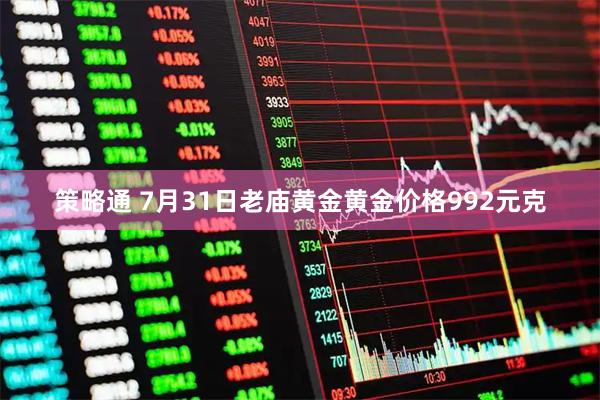 策略通 7月31日老庙黄金黄金价格992元克
